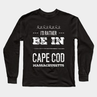 I'd rather be in Cape Cod Massachusetts Cute Vacation Holiday Boston Ma trip Long Sleeve T-Shirt